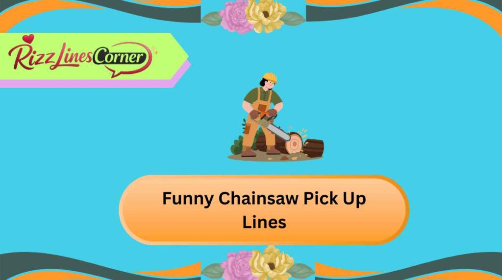 Funny Chainsaw Pick Up Lines