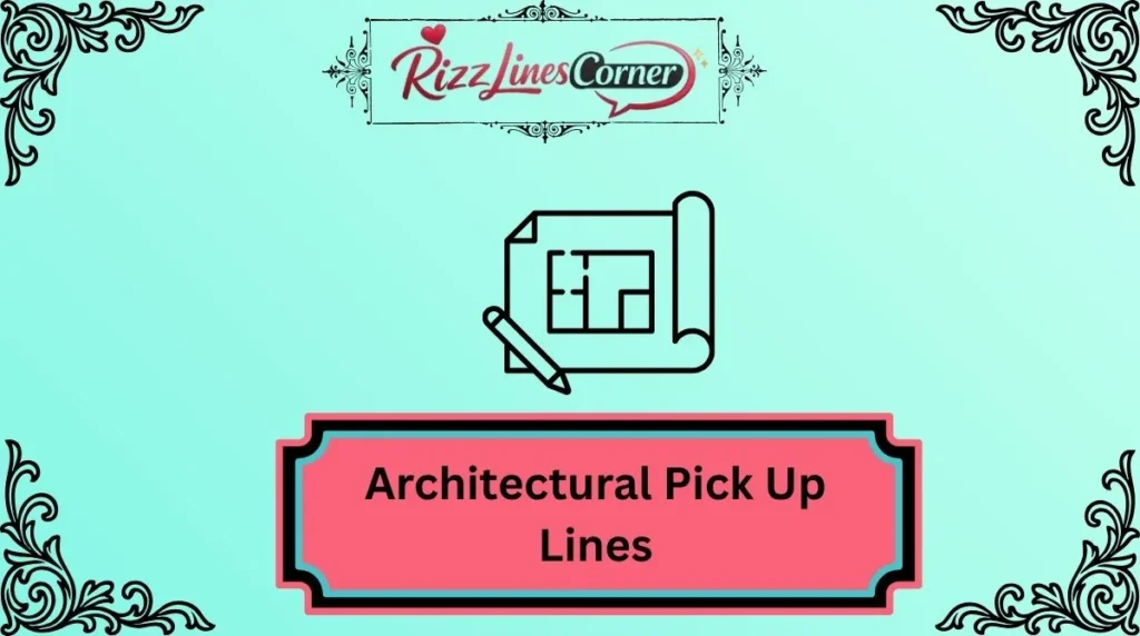 Architectural Pick Up Lines