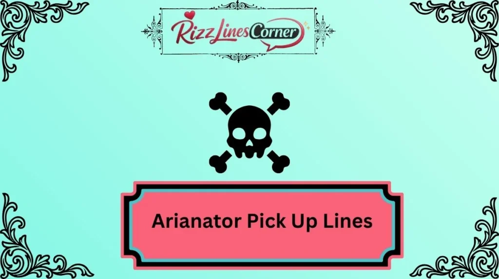 Arianator Pick Up Lines