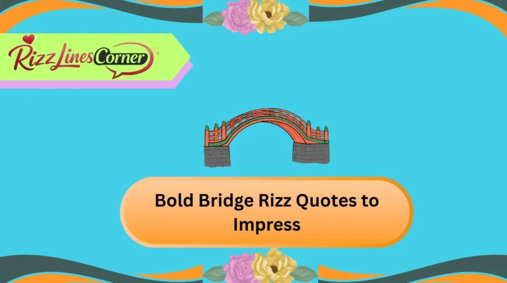 Bold Bridge Rizz Quotes to Impress