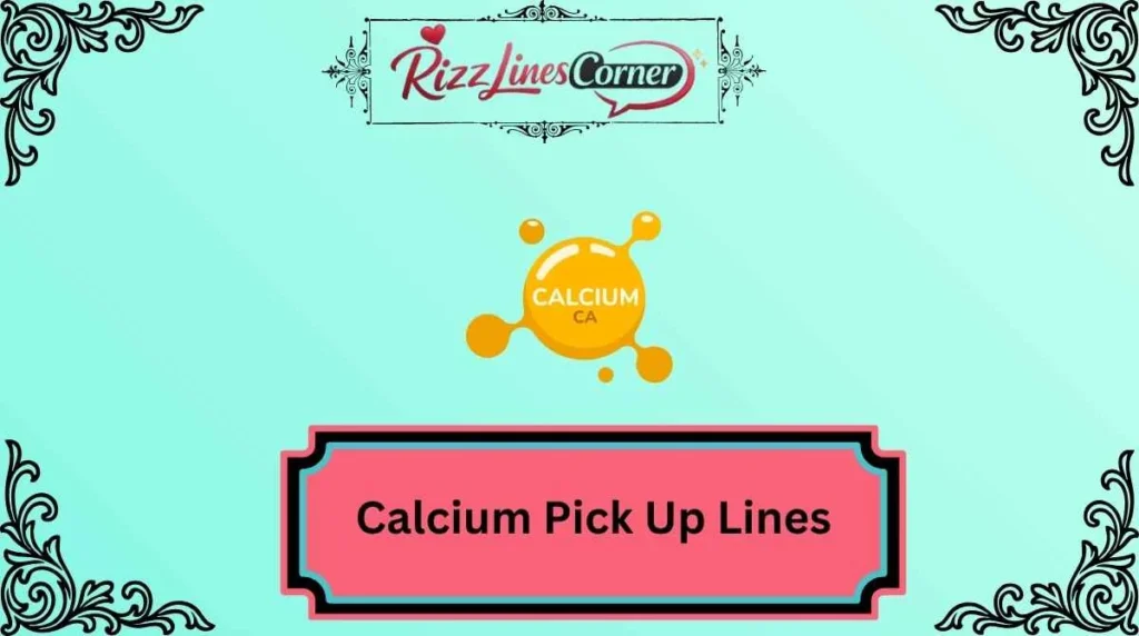 Calcium Pick Up Lines