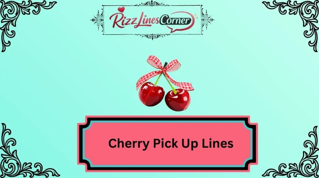 Cherry Pick Up Lines