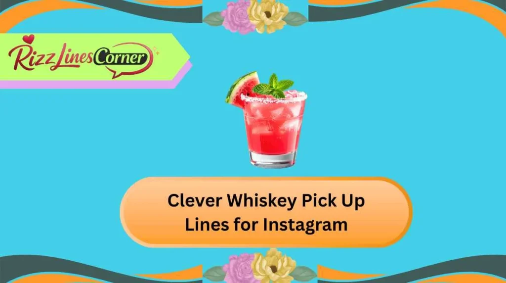 Clever Whiskey Pick Up Lines for Instagram