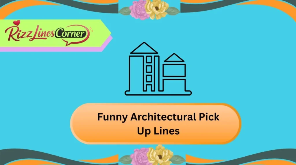 Funny Architectural Pick Up Lines
