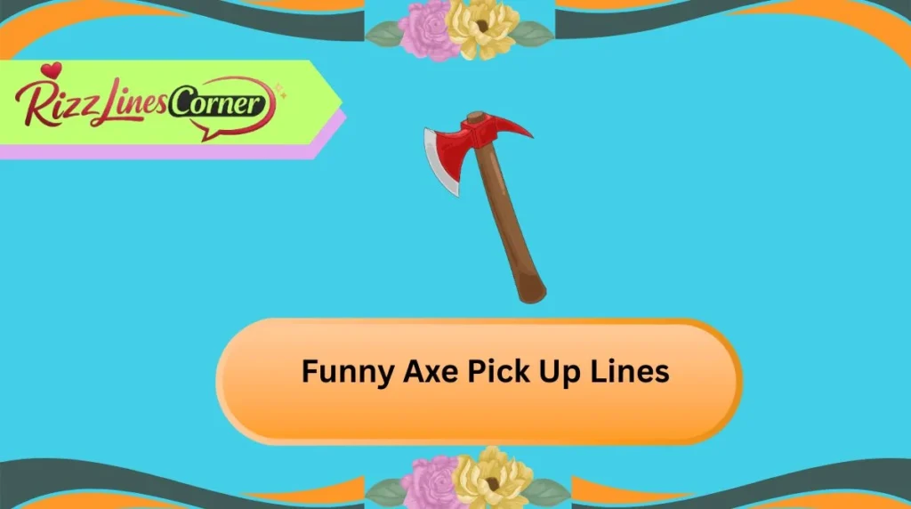 Funny Axe Pick Up Lines