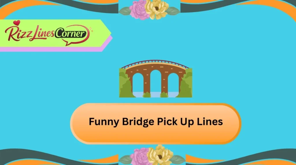 Funny Bridge Pick Up Lines