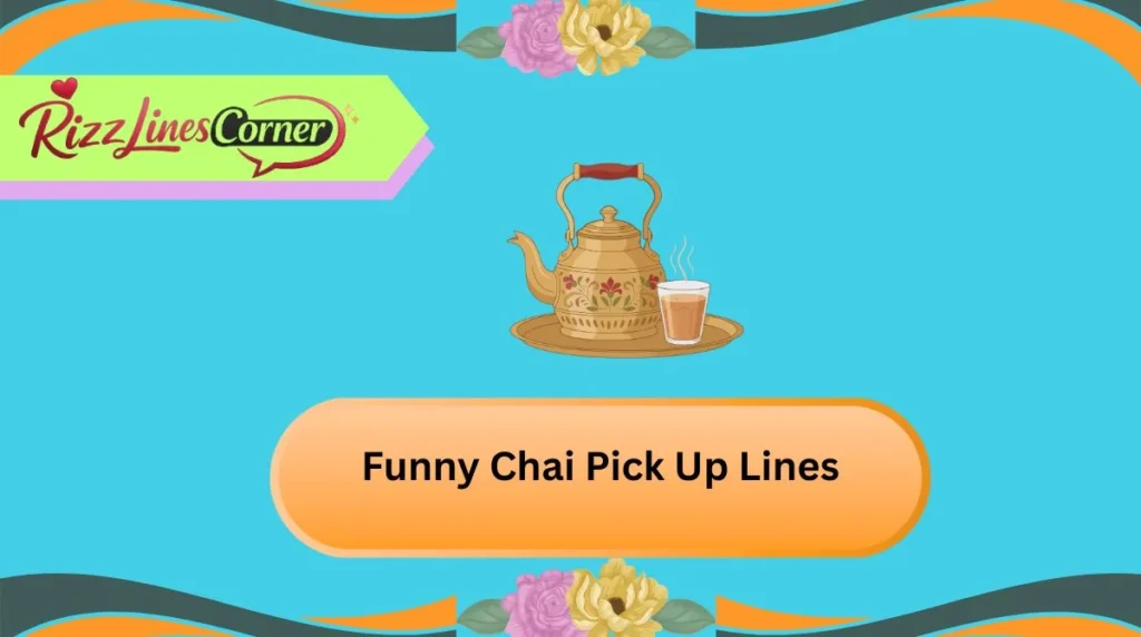 Funny Chai Pick Up Lines