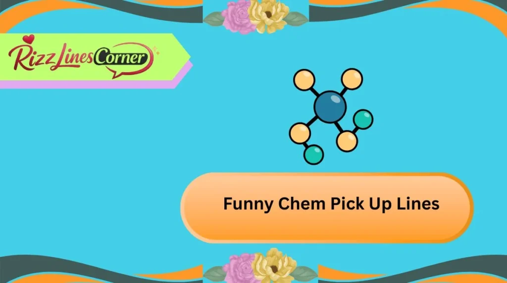 Funny Chem Pick Up Lines