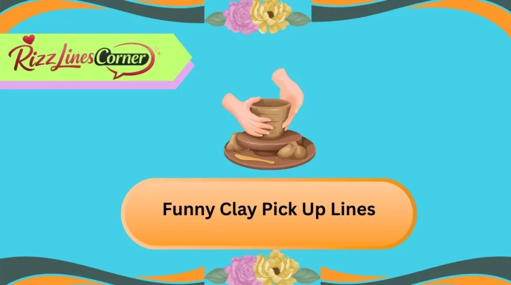 Funny Clay Pick Up Lines