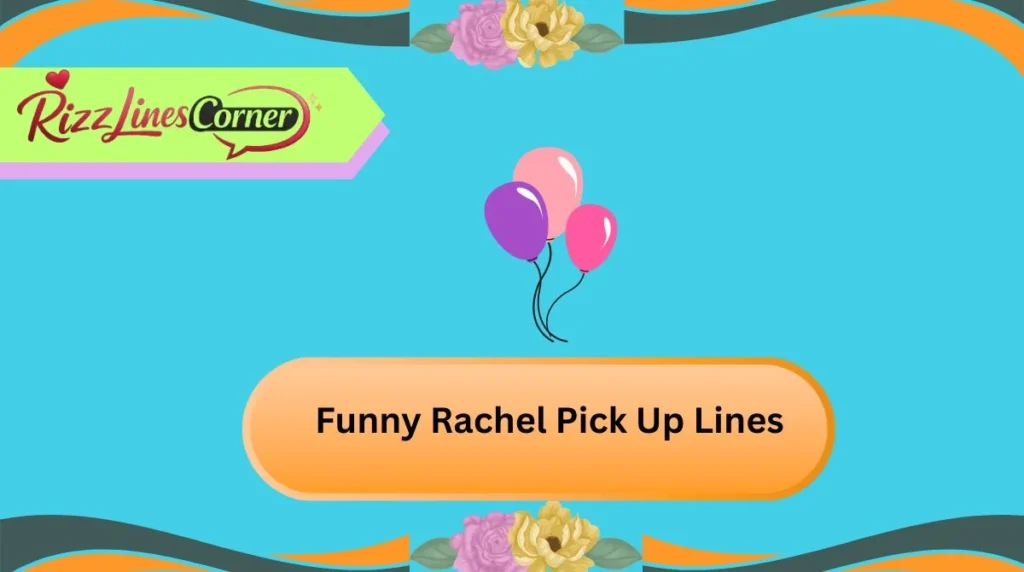 Funny Rachel Pick Up Lines