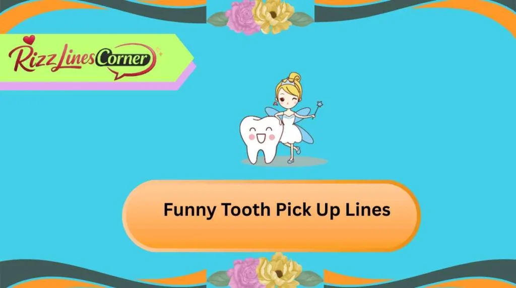 Funny Tooth Pick Up Lines