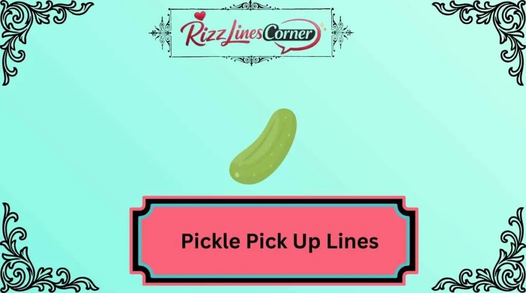 Pickle Pick Up Lines