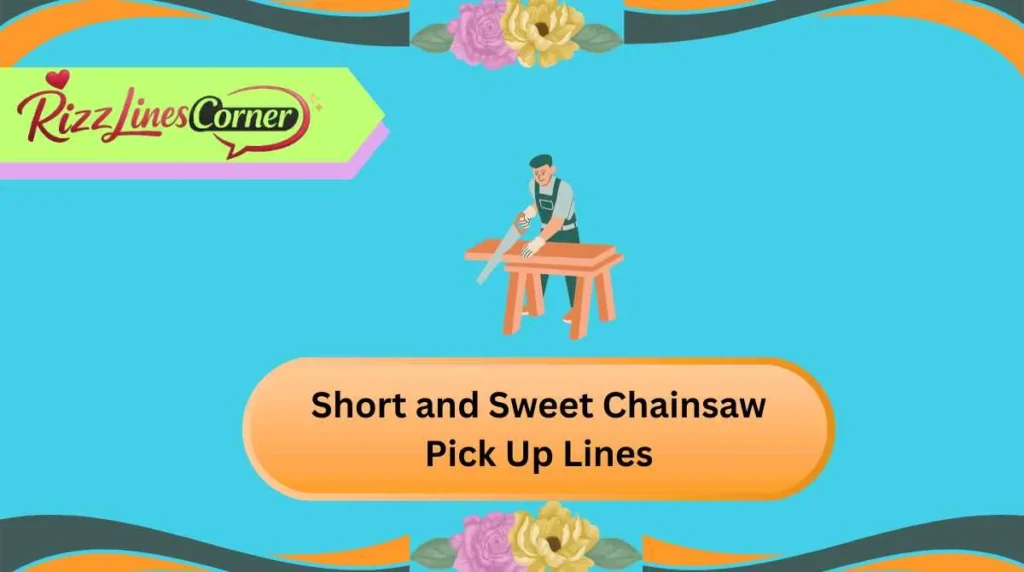 Short and Sweet Chainsaw Pick Up Lines