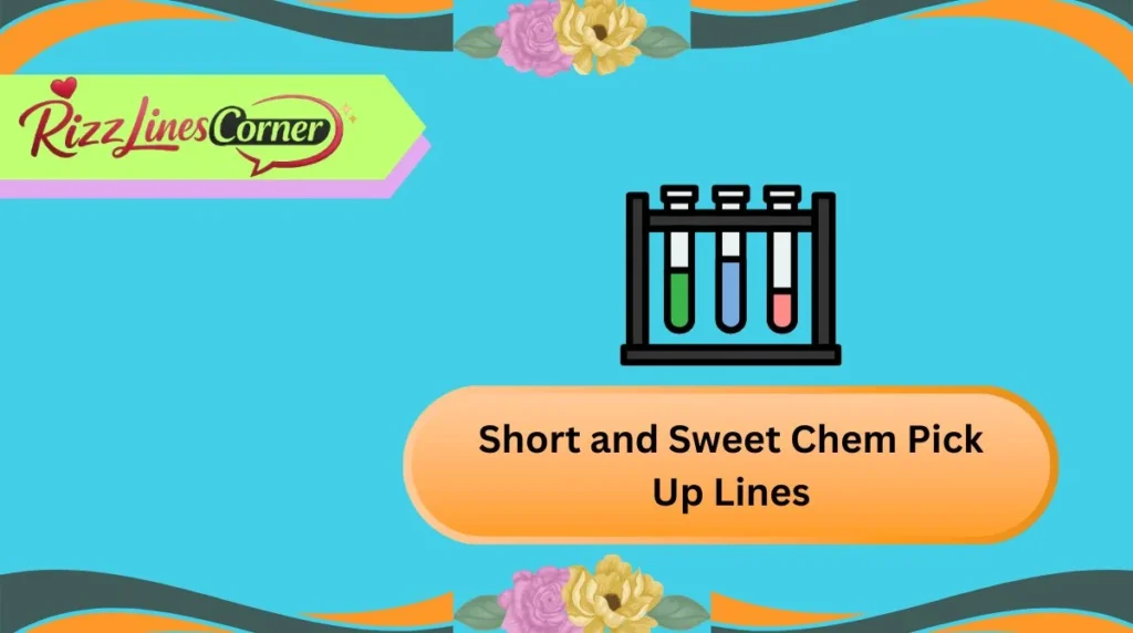 Short and Sweet Chem Pick Up Lines