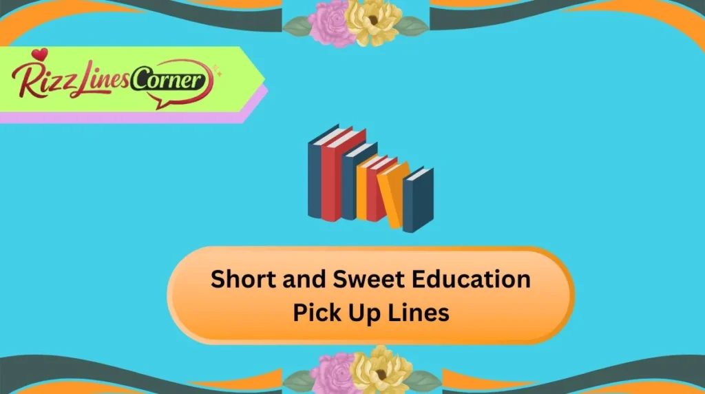 Short and Sweet Education Pick Up Lines