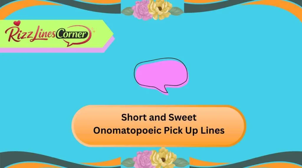 Short and Sweet Onomatopoeic Pick Up Lines