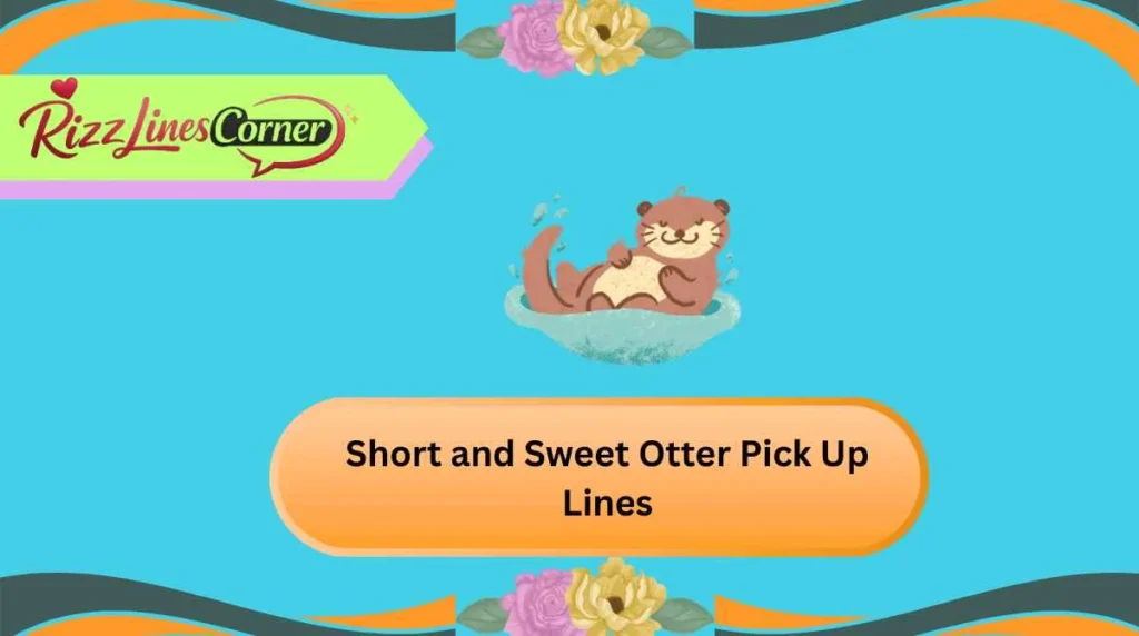 Short and Sweet Otter Pick Up Lines