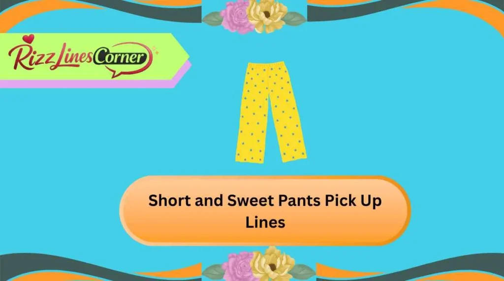 Short and Sweet Pants Pick Up Lines
