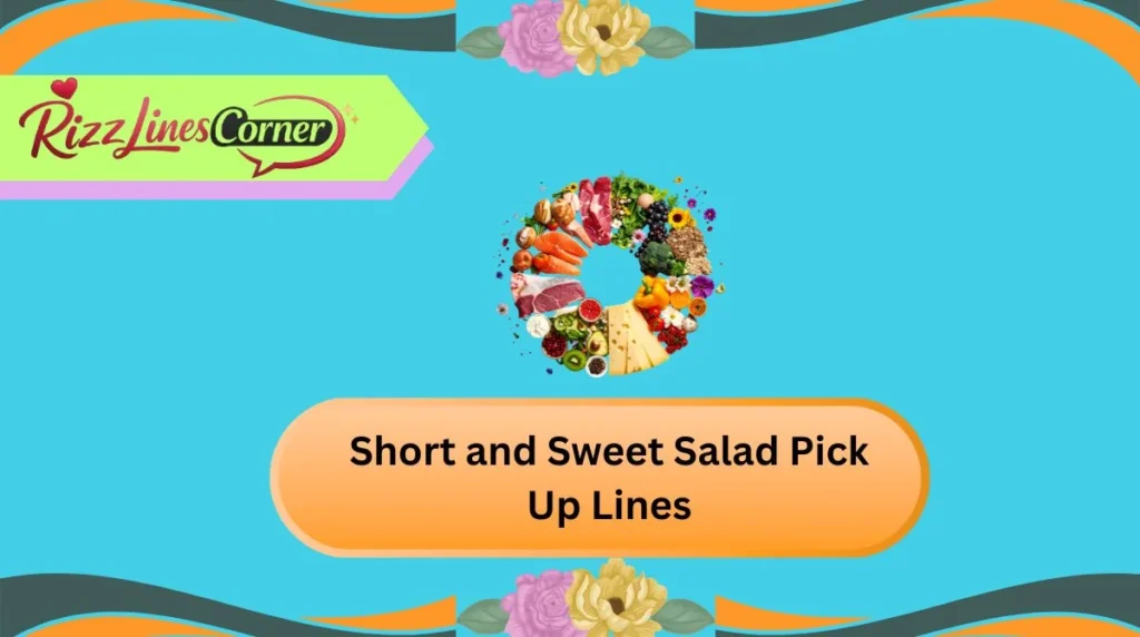 Short and Sweet Salad Pick Up Lines