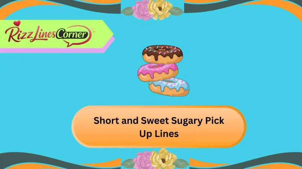 Short and Sweet Sugary Pick Up Lines