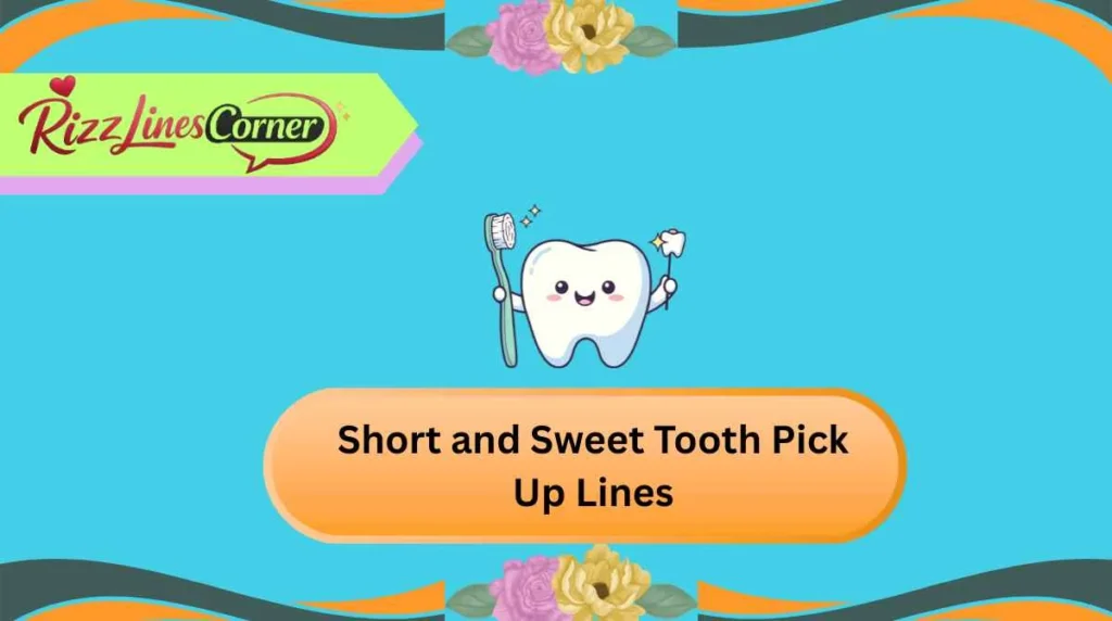 Short and Sweet Tooth Pick Up Lines