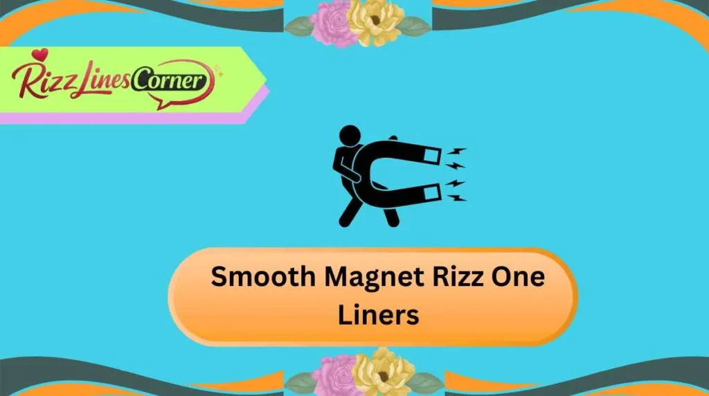 Smooth Magnet Rizz One Liners
