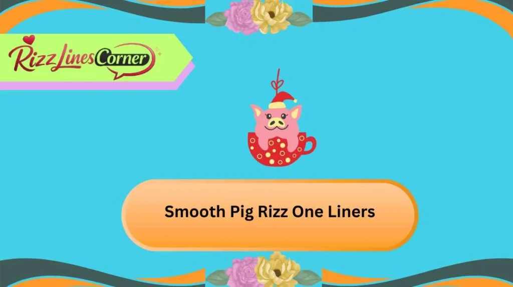 Smooth Pig Rizz One Liners