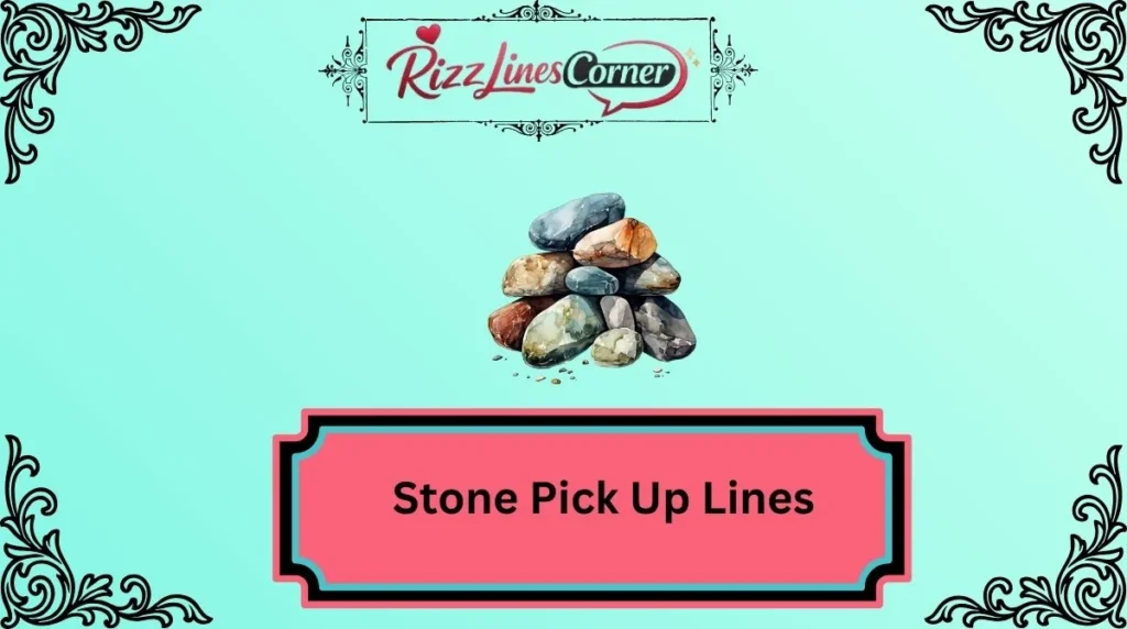 Stone Pick Up Lines